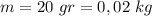 m=20 \ gr=0,02 \ kg