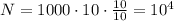 N=1000\cdot 10\cdot \frac {10}{10}=10^4