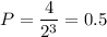 P= \dfrac{4}{2^3} =0.5