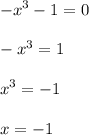 \displaystyle -x^3-1=0\\\\-x^3=1\\\\x^3=-1\\\\x=-1