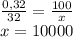 \frac{0,32}{32} = \frac{100}{x} \\x = 10000