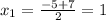 x_1=\frac{-5+7}{2}=1
