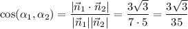 \cos(\alpha_1,\alpha_2)=\dfrac{|\vec n_1\cdot\vec n_2|}{|\vec n_1||\vec n_2|}=\dfrac{3\sqrt3}{7\cdot5}=\dfrac{3\sqrt3}{35}