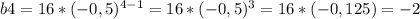 b4=16*(-0,5)^{4-1}=16*(-0,5)^{3}=16*(-0,125)=-2