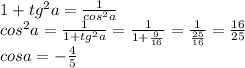 1+tg^2a=\frac{1}{cos^2a}\\cos^2a=\frac{1}{1+tg^2a}=\frac{1}{1+\frac{9}{16}}=\frac{1}{\frac{25}{16}}=\frac{16}{25}\\cosa=-\frac{4}{5}