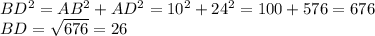 BD^2=AB^2+AD^2=10^2+24^2=100+576=676\\ BD=\sqrt{676}=26