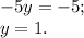 -5y = -5;\\y = 1.