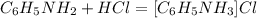 C_{6}H_{5}NH_{2}+HCl=[C_{6}H_{5}NH_{3}]Cl