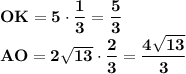 \bf OK=5 \cdot \dfrac{1}{3}=\dfrac{5}{3}\\ AO=2\sqrt{13} \cdot \dfrac{2}{3}=\dfrac{4\sqrt{13}}{3}