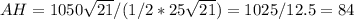 AH= 1050\sqrt{21} /(1/2 * 25\sqrt{21}) = 1025/12.5=84