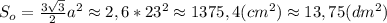 S_{o} = \frac{3 \sqrt 3}{2} a^2\approx 2,6* 23^2 \approx 1375,4 (cm^2) \approx 13,75 (dm^2)