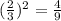 (\frac{2}{3})^2=\frac{4}{9}