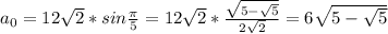 a_{0}=12\sqrt{2}*sin\frac{\pi}{5}=12\sqrt{2}*\frac{\sqrt{5-\sqrt{5}}}{2\sqrt{2}}=6\sqrt{5-\sqrt{5}}