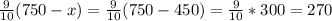 \frac{9}{10}(750 - x) = \frac{9}{10}(750 - 450) = \frac{9}{10}*300 = 270