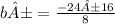 b±=\frac{-24±16}{8}