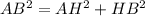 AB^2=AH^2+HB^2