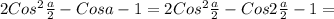 2Cos^{2}\frac{a}{2} - Cosa - 1 = 2Cos^{2}\frac{a}{2} - Cos2\frac{a}{2} - 1 =