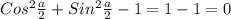 Cos^{2}\frac{a}{2} + Sin^{2}\frac{a}{2} - 1 = 1 - 1 = 0