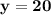 \bold{y=20}