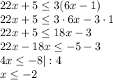 22x+5 \leq 3(6x-1)\\ 22x+5 \leq 3\cdot6x-3\cdot1\\ 22x+5 \leq 18x-3 \\ 22x-18x \leq -5-3\\ 4x \leq -8|:4\\ x \leq -2