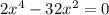 2x^4- 32x^2 =0