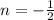 n = - \frac{1}{2}