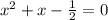 x^{2}+x-\frac{1}{2}=0