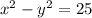 x^2 - y^2 = 25