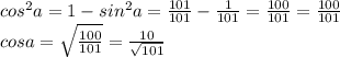 cos^2a=1-sin^2a=\frac{101}{101}-\frac{1}{101}=\frac{100}{101}=\frac{100}{101}\\cosa=\sqrt{\frac{100}{101}}=\frac{10}{\sqrt{101}}