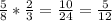 \frac{5}{8}*\frac{2}{3}=\frac{10}{24}=\frac{5}{12}