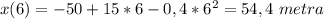 x(6)=-50+15*6-0,4*6^2=54,4 \ metra