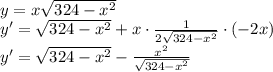 \\y=x\sqrt{324-x^2}\\ y'=\sqrt{324-x^2}+x\cdot\frac{1}{2\sqrt{324-x^2}}\cdot(-2x)\\ y'=\sqrt{324-x^2}-\frac{x^2}{\sqrt{324-x^2}}