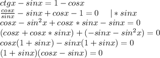 ctgx-sinx=1-cosx\\\frac{cosx}{sinx}-sinx+cosx-1=0\ \ \ \ |*sinx\\cosx-sin^2x+cosx*sinx-sinx=0\\(cosx+cosx*sinx)+(-sinx-sin^2x)=0\\cosx(1+sinx)-sinx(1+sinx)=0\\(1+sinx)(cosx-sinx)=0