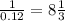 \frac{1}{0.12}=8\frac{1}{3}