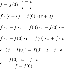 \displaystyle f=f(0) \cdot \frac{c+u}{c-v} \\\\f \cdot (c-v) = f(0) \cdot (c+u)\\\\f \cdot c - f \cdot v = f(0) \cdot c + f(0) \cdot u\\\\f \cdot c - f(0) \cdot c = f (0) \cdot u + f \cdot v\\\\c \cdot (f - f(0)) = f (0) \cdot u + f \cdot v\\\\c = \frac{f (0) \cdot u + f \cdot v}{f - f(0)}