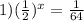 1)(\frac{1}{2})^{x}=\frac{1}{64}