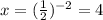 x=(\frac{1}{2})^{-2}=4