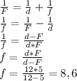 \frac{1}{F} = \frac{1}{d}+\frac{1}{f}\\ \frac{1}{f} = \frac{1}{F}-\frac{1}{d}\\ \frac{1}{f} = \frac{d-F}{d*F}\\ f = \frac{d*F}{d-F}\\ f = \frac{12*5}{12-5} = 8,6