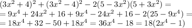 (3x^2+4)^2+(3x^2-4)^2-2(5-3x^2)(5+3x^2)= \\= 9x^4+24x^2+16+9x^4-24x^2+16-2(25-9x^4)= \\ = 18x^4+32-50+18x^4=36x^4-18=18(2x^4-1)