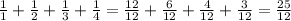 \frac{1}{1}+\frac{1}{2}+\frac{1}{3}+\frac{1}{4}=\frac{12}{12}+\frac{6}{12}+\frac{4}{12}+\frac{3}{12}=\frac{25}{12}