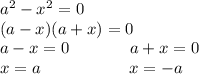 a^2-x^2=0\\(a-x)(a+x)=0\\a-x=0\ \ \ \ \ \ \ \ \ \ \ a+x=0\\x=a\ \ \ \ \ \ \ \ \ \ \ \ \ \ \ \ x=-a