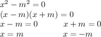 x^2-m^2=0\\(x-m)(x+m)=0\\x-m=0\ \ \ \ \ \ \ \ \ x+m=0\\x=m\ \ \ \ \ \ \ \ \ \ \ \ \ \ x=-m