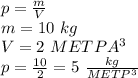 p=\frac{m}{V} \\ m = 10 \ kg \\ V = 2 \ METPA^3 \\ p=\frac{10}{2}=5 \ \frac{kg}{METP^3}