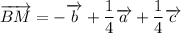 \overrightarrow{BM}=-\overrightarrow{b}+\dfrac{1}{4}\overrightarrow{a}+\dfrac{1}{4}\overrightarrow{c}