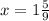 x=1\frac{5}{9}