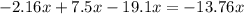 - 2.16x + 7.5x - 19.1x = - 13.76x