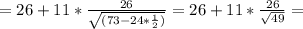 =26+11*\frac{26}{\sqrt{(73-24*\frac{1}{2})}}=26+11*\frac{26}{\sqrt{49}}=