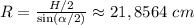 R = \frac{H/2}{\sin (\alpha /2)} \approx 21,8564\ cm