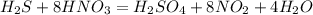 H_{2}S+8HNO_{3}=H_{2}SO_{4}+8NO_{2}+4H_{2}O