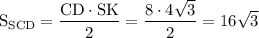 \displaystyle \mathrm{S_{SCD}=\frac{CD\cdot SK}{2}=\frac{8\cdot 4\sqrt{3}}{2}=16\sqrt{3}}